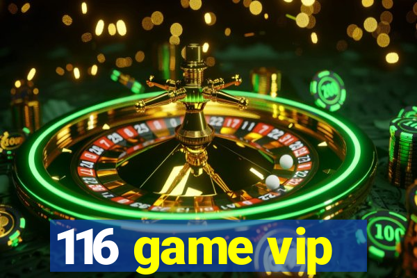 116 game vip